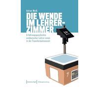Die Wende im Lehrerzimmer: Erfahrungsgeschichte ostdeutscher Lehrer:innen in der Transformationszeit: 39 (Bildungsforschung)