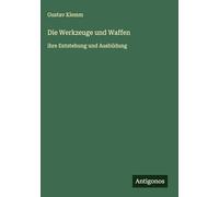 Die Werkzeuge und Waffen: ihre Entstehung und Ausbildung