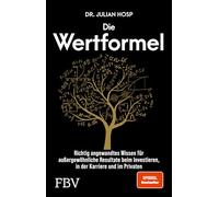 Die Wertformel: Richtig angewandtes Wissen für außergewöhnliche Resultate beim Investieren, in der Karriere und im Privaten