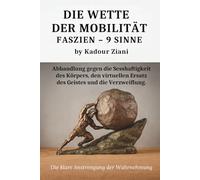 DIE WETTE DER MOBILITÄT FASZIEN - 9 SINNE von Kadour Ziani: Abhandlung gegen die Sesshaftigkeit des Körpers, den virtuellen Ersatz des Geistes und die ... Die klare Anstrengung der Wahrnehmung