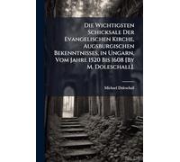 Die Wichtigsten Schicksale Der Evangelischen Kirche, Augsburgischen Bekenntnisses, in Ungarn, Vom Jahre 1520 Bis 1608 [By M. Doleschall].