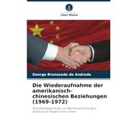 Die Wiederaufnahme der amerikanisch-chinesischen Beziehungen (1969-1972): Eine dreiteilige Studie zur Machtmaximierung in Richtung US-Hegemonie in Asien