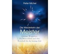Die Wiederkehr der Meister: Geistige Wegbegleiter der Menschheit und ihre Botschaft die heutige Zeit