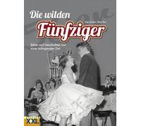 Die wilden Fünfziger: Bilder und Geschichten aus einer aufregenden Zeit