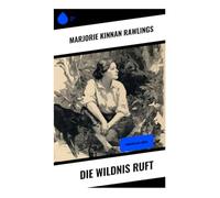 Die Wildnis ruft: Erwachsenwerden im Florida-Hinterland: Pionierfamilie, Kitzfreundschaft und die harte Logik der Natur