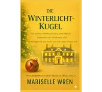 Die Winterlicht-Kugel: Ein stummes Weihnachtslied, ein tödliches Schimmern der Festlichter, und ein Heiligabend, der Noelle zum Schweigen bringen soll. (Die Geheimnisse der vergoldeten Kugel)