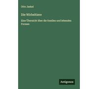 Die Wirbeltiere: Eine Übersicht über die fossilen und lebenden Formen