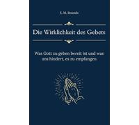Die Wirklichkeit des Gebets: Was Gott zu geben bereit ist und was uns hindert, es zu empfangen (Sammlung vergessener Theologien)