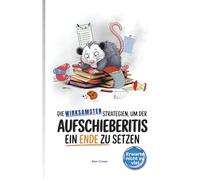 Die wirksamsten Strategien, um der Aufschieberitis ein Ende zu setzen: Humorvoller Anti-Ratgeber für Aufschieber, Träumer & Prokrastinations-Profis - minimalistisch, ehrlich & mit Augenzwinkern