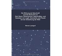 Die Wirkung als Naturkraft und die Herkunft von Zeit, Raum, Dimensionen, Naturkräften, und Gesetzen von Logik, Geometrie und Physik bei der Entstehung der Welt