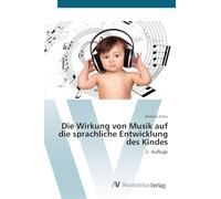 Die Wirkung von Musik auf die sprachliche Entwicklung des Kindes: 2. Auflage