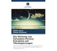 Die Wirkung von Salvadora Persica-Extrakten auf Titanlegierungen: Die Wirkung von fluoridhaltigen Reinigungsmitteln und Siwak auf bestimmte mechanische Eigenschaften von Titanlegierungen (Ti)