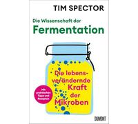 Die Wissenschaft der Fermentation: Die lebensverändernde Kraft der Mikroben | Mit praktischen Tipps und Rezepten