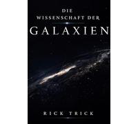 Die Wissenschaft der Galaxien (Die Wissenschaft des Kosmos)