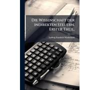 Die Wissenschaft der indirekten Steuern. Erster Theil.