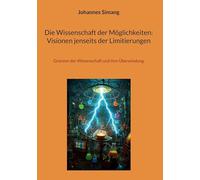 Die Wissenschaft der Möglichkeiten: Visionen jenseits der Limitierungen: Grenzen der Wissenschaft und ihre Überwindung