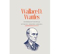 Die Wissenschaft des Erfolgs - Die große Wattles-Trilogie: The Science of Getting Rich | The Science of Being Great | The Science of Being Well