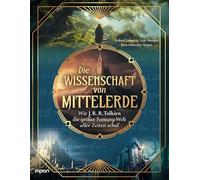 Die Wissenschaft von Mittelerde: Wie J. R. R. Tolkien die größte Fantasy-Welt aller Zeiten schuf