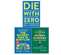 Die with Zero, The Richest Man in Babylon & The Psychology of Money Mindset 3 Books Collection Set