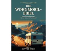 Die Wohnmobil-Bibel: Der komplette Ratgeber für das Leben im Wohnmobil