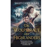 Die Wolfsbraut des Highlanders: Eine historische schottische Liebesgeschichte von Wölfen, Gestaltwandlern, Magie und unsterblicher Liebe