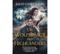 Die Wolfsbraut des Highlanders: Eine historische schottische Liebesgeschichte von Wölfen, Gestaltwandlern, Magie und unsterblicher Liebe