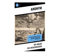 Die Wolke des Nichtwissens: Mystische Theologie und christliche Meditation im Spätmittelalter - Klosterleben, Innerlichkeit und Gotteserfahrung