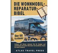 DIE WONNMOBIL- REPARATUR-BIBEL: Stoppen Sie den Stress, schonen Sie Ihr Budget und vereinfachen Sie jeden Kilometer mit bewährten Hacks für reale Probleme