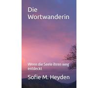 Die Wortwanderin: Wenn die Seele ihren weg entdeckt