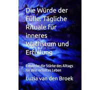 Die Würde der Fülle: Tägliche Rituale für inneres Wachstum und Erfüllung: Entdecke die Stärke des Alltags für dein erfülltes Leben (Wild Woman Spirit)