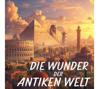 DIE WUNDER DER ANTIKEN WELT. BILDERBUCH FÜR KINDER: DAS BUCH DER WUNDER DER ANTIKE FÜR KLEINE LESER