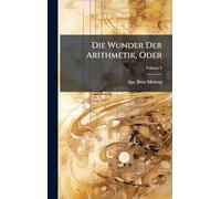 Die Wunder Der Arithmetik, Oder