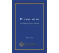 Die wunder um uns: neue einblicke in natur und technik