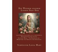 Die Wunder unserer Lieben Frau Der: vollständige Leitfaden zu 21 verifizierten Erscheinungen der seligen Jungfrau Maria - Von Guadalupe bis Medjugorje (mit Gebeten und Andachten)