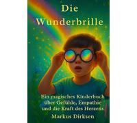 Die Wunderbrille: Ein magisches Kinderbuch über Gefühle, Empathie und die Kraft des Herzens