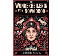 Die Wunderheilerin von Nowgorod: Acht Erzählungen aus dem Dunkel des alten Russlands