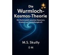 Die Wurmloch-Kosmos-Theorie: Ein Denkmodell zwischen Resonanz, Struktur und Vorstellungskraft