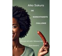 Die Wurschtigkeitschallenge: Wie man mit Gelassenheit Ruhe bewahrt (Aiko Sakura)