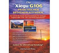 Die Xiegu G106 PRAKTISCHER BEDIENERLEITFADEN: Ein Schritt-für-Schritt-Benutzerleitfaden für Anfänger, tragbare QRP-, FT8-, CW- und POTA-Operationen (ClarityCrest User Mastery Guides)
