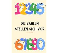 Die Zahlen stellen sich vor: Jede Zahl hat etwas zu sagen - entdecke Mathewissen von 1 bis 100 (Zahlenfreunde - Lernen & Üben)