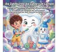 Die Zahnbürste, die Zähne zum Lächeln bringt - Bennys mutiges Abenteuer: Ein Kinderbuch über Zähneputzen, Mut und Freundschaft - Lustige und lehrreiche Gute-Nacht-Geschichte zum Vorlesen ab 3 Jahren
