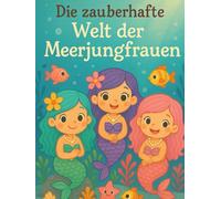 Die zauberhafte Welt der Meerjungfrauen: Ein liebevoll illustriertes Kinderbuch mit 10 fantasievollen Meerjungfrauen-Geschichten