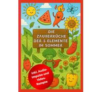 Die Zauberküche der 5 Elemente - Sommer: TCM-Ausmalbuch mit Geschichten, Rezepten und Naturwissen für Kinder ab 4 Jahren - Ernährung und Kochen nach den Jahreszeiten