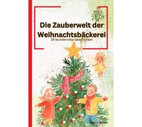 Die Zauberwelt der Weihnachtsbäckerei: 24 wundervolle Geschichten