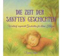 Die Zeit der sanften Geschichten (German Edition): Waldorf-inspirierte Geschichten für kleine Herzen