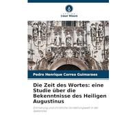 Die Zeit des Wortes: eine Studie über die Bekenntnisse des Heiligen Augustinus: Erinnerung und christliche Vorstellungswelt in der Spätantike