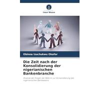 Die Zeit nach der Konsolidierung der nigerianischen Bankenbranche: Analyse der Folgen der Reform zur Konsolidierung des nigerianischen Bankwesens