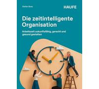 Die zeitintelligente Organisation: Arbeitszeit zukunftsfähig, gerecht und gesund gestalten