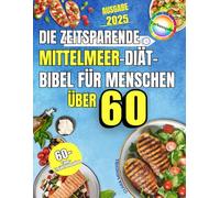 Die zeitsparende Mittelmeer-Diät-Bibel für Menschen über 60: Schnelle, schmackhafte und erschwingliche Gerichte für Herzgesundheit, mehr Energie und einen gesunden Alltag ohne großen Aufwand