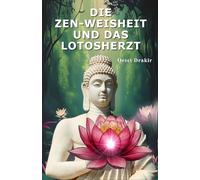 Die Zen-Weisheit Und Das Lotosherz: Die Kunst, in Widrigkeiten zu erblühen. 16 Parabeln für Resilienz und Gelassenheit (Zen-Geschichten für ein erfülltes Leben)